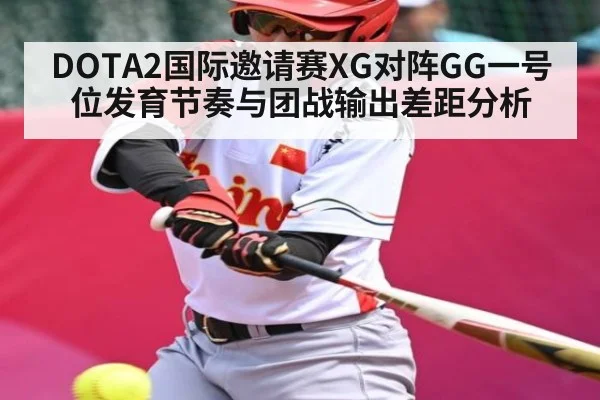 DOTA2国际邀请赛XG对阵GG一号位发育节奏与团战输出差距分析